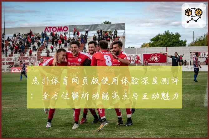 虎扑体育网页版使用体验深度测评：全方位解析功能亮点与互动魅力
