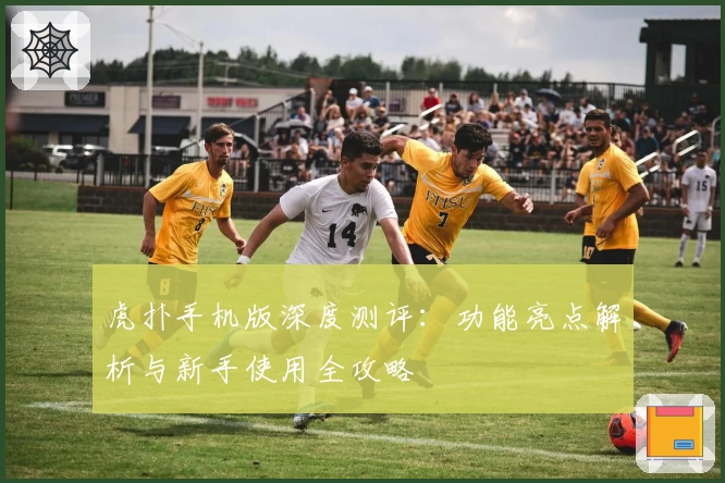 虎扑手机版深度测评：功能亮点解析与新手使用全攻略