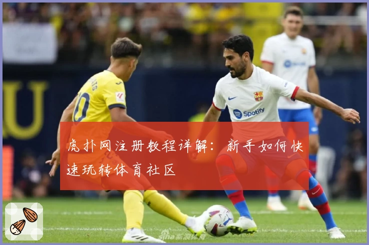 虎扑网注册教程详解:新手如何快速玩转体育社区