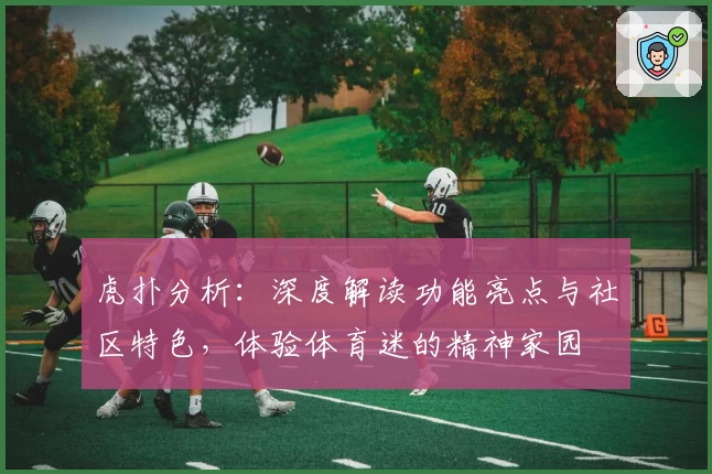虎扑分析：深度解读功能亮点与社区特色，体验体育迷的精神家园